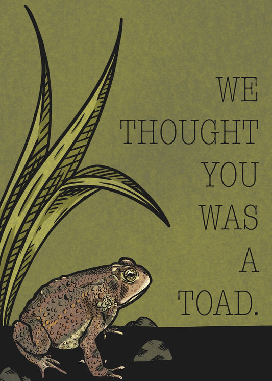 Toad art print, 5x7, toad beside grasses with the words We thought you was a toad