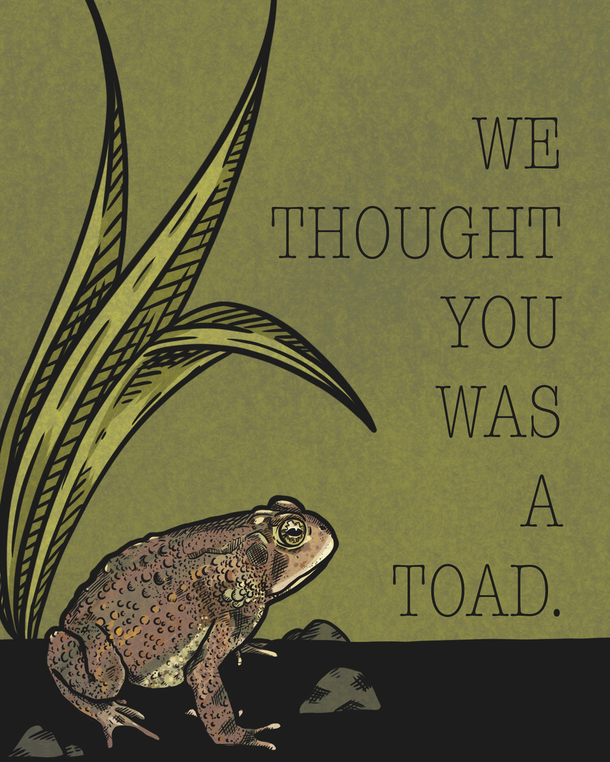 Toad art print, 8x10, toad beside grasses with the words We thought you was a toad